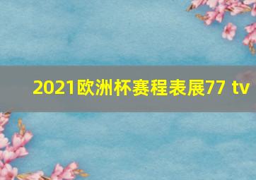 2021欧洲杯赛程表展77 tv